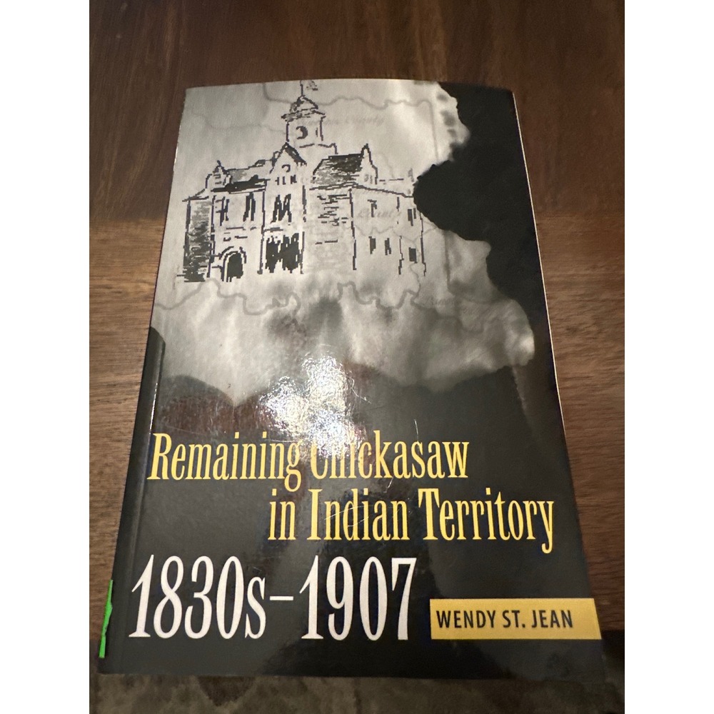 Remaining Chickasaw in Indian Territory 1830s-1907 Wendy St. Jean History Book